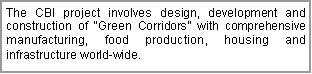 Text Box: The CBI project involves design, development and construction of Green Corridors with comprehensive manufacturing, food production, housing and infrastructure world-wide.