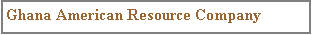 Text Box: Ghana American Resource Company