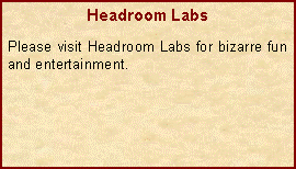 Text Box: Headroom LabsPlease visit Headroom Labs for bizarre fun and entertainment.
